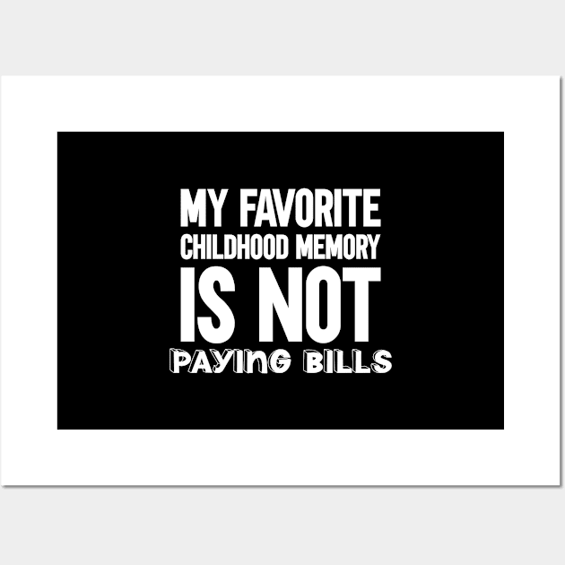 My Favorite Childhood Memory Is Not Paying Bills Funny Sarcastic Saying Wall Art by lavishgigi